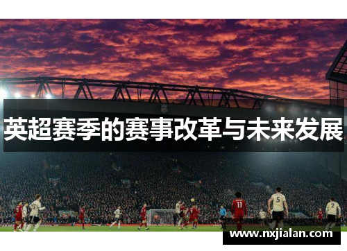英超赛季的赛事改革与未来发展